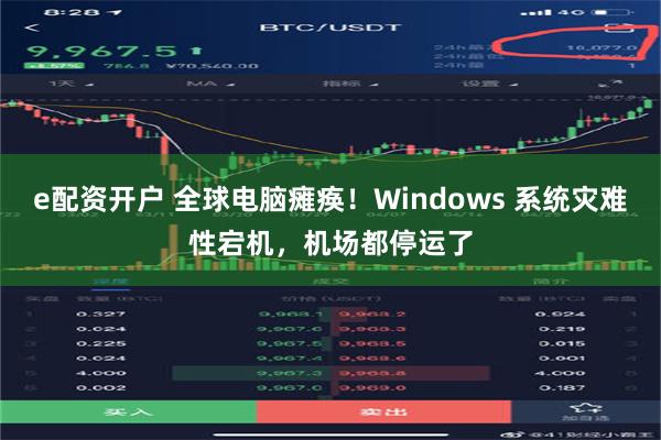 e配资开户 全球电脑瘫痪！Windows 系统灾难性宕机，机场都停运了