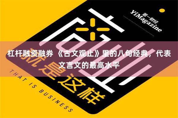 杠杆融资融券 《古文观止》里的八句经典，代表文言文的最高水平