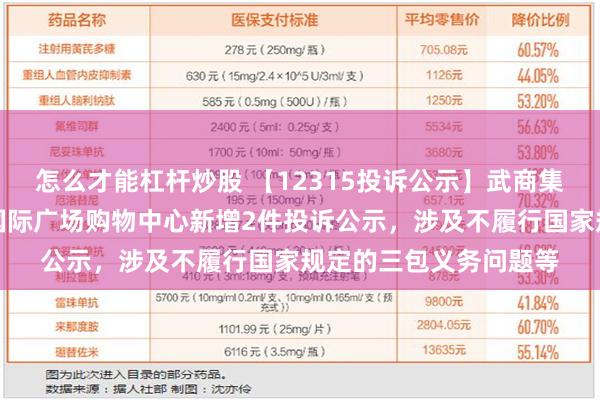 怎么才能杠杆炒股 【12315投诉公示】武商集团股份有限公司武汉国际广场购物中心新增2件投诉公示，涉及不履行国家规定的三包义务问题等