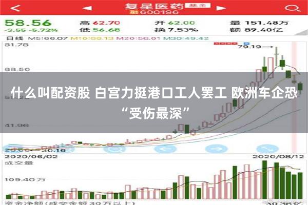 什么叫配资股 白宫力挺港口工人罢工 欧洲车企恐“受伤最深”