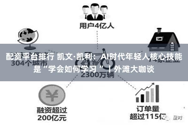 配资平台排行 凯文·凯利：AI时代年轻人核心技能是“学会如何学习 ”丨外滩大咖谈