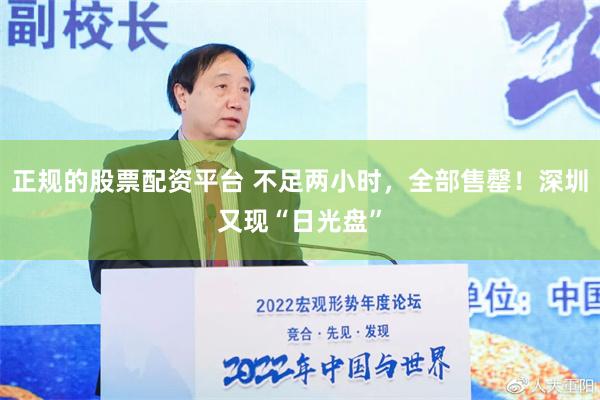 正规的股票配资平台 不足两小时，全部售罄！深圳又现“日光盘”