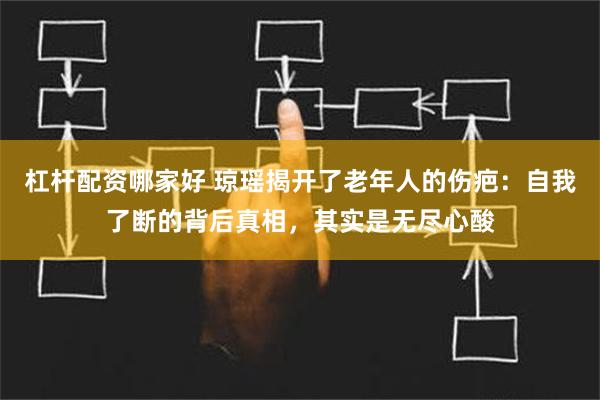 杠杆配资哪家好 琼瑶揭开了老年人的伤疤：自我了断的背后真相，其实是无尽心酸